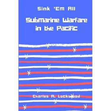 Sink 'Em All: Submarine Warfare in the Pacific
