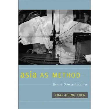 Asia as Method: Toward Deimperialization