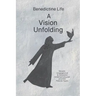 Benedictine Life: A Vision Unfolding: Wisdom, Witness, Way Forward