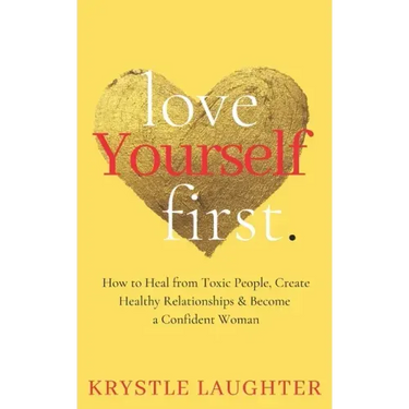 Love Yourself First: How to Heal from Toxic People, Create Healthy Relationships & Become a Confident Woman