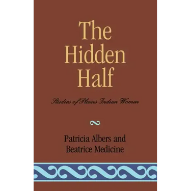 The Hidden Half: Studies of Plains Indian Women