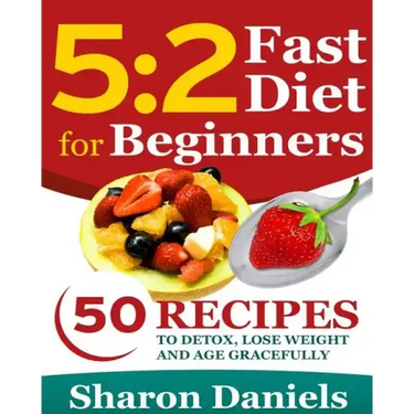 5 2 Fasting Diet For Beginners: 50 Recipes To Detox, Lose Weight And Age Gracefully
