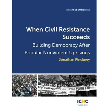 When Civil Resistance Succeeds: Building Democracy After Nonviolent Uprisings