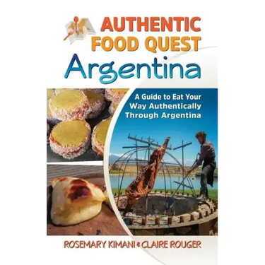 Authentic Food Quest Argentina: A Guide to Eat Your Way Authentically Through Argentina