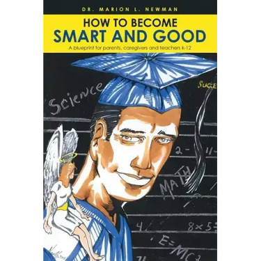 How to Become Smart and Good: A blueprint for parents, caregivers and teachers k-12