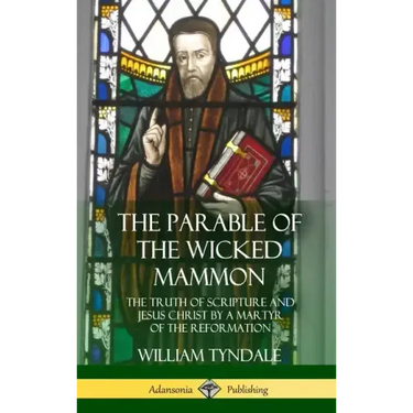 The Parable of the Wicked Mammon: The Truth of Scripture and Jesus Christ by a Martyr of the Reformation (Hardcover)