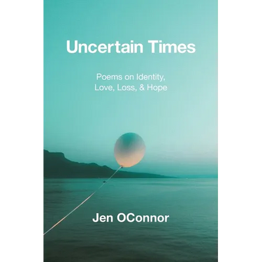 Uncertain Times: Poems on Identity, Love, Loss, & Hope