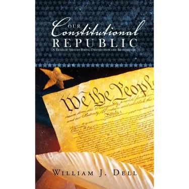 Our Constitutional Republic: A Trilogy: Seed of Birth, Destruction and Restoration