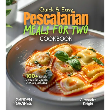 Quick and Easy Pescatarian Meals for Two: 100+ Simple Recipes for Couples, Pictures Included