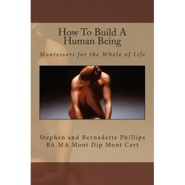 How To Build A Human Being: Montessori for the Whole of Life