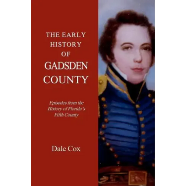 The Early History Of Gadsden County: Episodes From The History Of Florida's Fifth County
