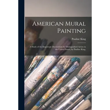 American Mural Painting; a Study of the Important Decorations by Distinguished Artists in the United States, by Pauline King.