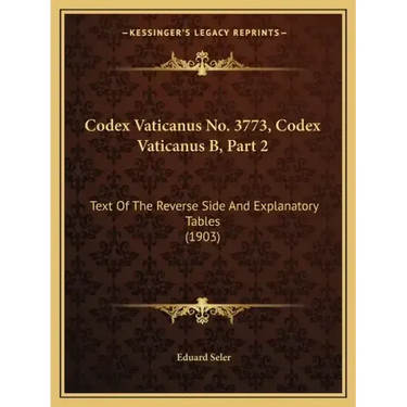 Codex Vaticanus No. 3773, Codex Vaticanus B, Part 2: Text of the Reverse Side and Explanatory Tables (1903)