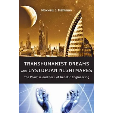 Transhumanist Dreams and Dystopian Nightmares: The Promise and Peril of Genetic Engineering