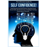 Self Confidence!: The Ultimate Guide To: Stop Shyness And Self Doubt, Develop Great Social Skills, Build Charisma, And Begin Feeling Goo
