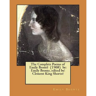 The Complete Poems of Emily Brontë (1908) by: Emily Bronte, edited by: Clement King Shorter