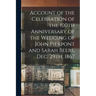 Account of the Celebration of the 100th Anniversary of the Wedding of John Pierpont and Sarah Beers, Dec. 29th, 1867