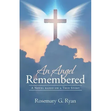 An Angel Remembered: A Novel based on a True Story