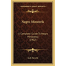 Negro Minstrels: A Complete Guide To Negro Minstrelsy (1902)