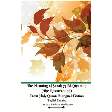 The Meaning of Surah 75 Al-Qiyamah (The Resurrection) From Holy Quran Bilingual Edition English Spanish