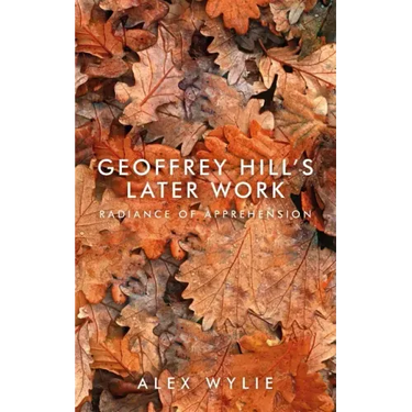 Geoffrey Hill's later work: Radiance of apprehension