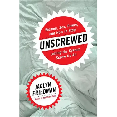Unscrewed: Women, Sex, Power, and How to Stop Letting the System Screw Us All