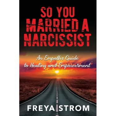 So You Married a Narcissist: An Empath's Guide to Healing and Empowerment