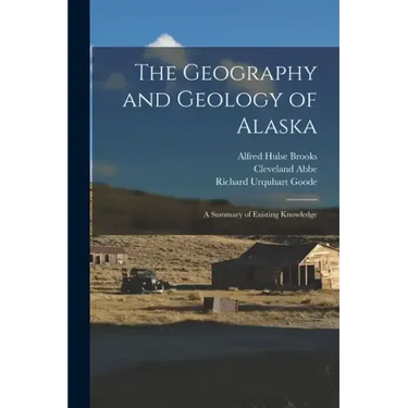 The Geography and Geology of Alaska: A Summary of Existing Knowledge