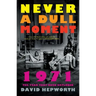 Never a Dull Moment: 1971 the Year That Rock Exploded