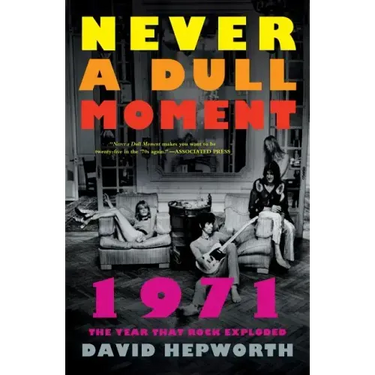 Never a Dull Moment: 1971 the Year That Rock Exploded