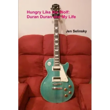 Hungry Like the Wolf: Duran Duran and My Life