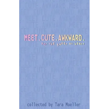 Meet. Cute. Awkward.: For the Queer at Heart