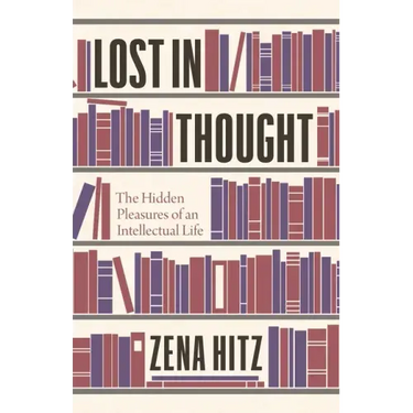 Lost in Thought: The Hidden Pleasures of an Intellectual Life