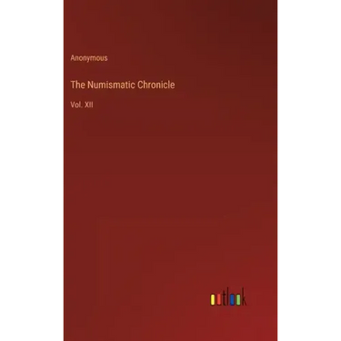 The Numismatic Chronicle: Vol. XII