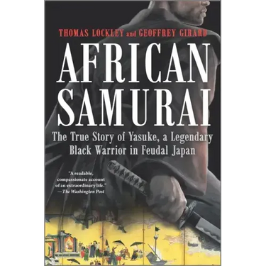 African Samurai: The True Story of Yasuke, a Legendary Black Warrior in Feudal Japan
