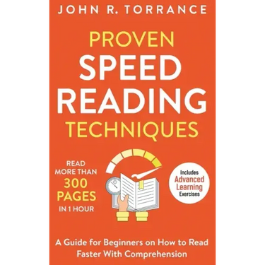 Proven Speed Reading Techniques: Read More Than 300 Pages in 1 Hour. A Guide for Beginners on How to Read Faster With Comprehension (Includes Advanced