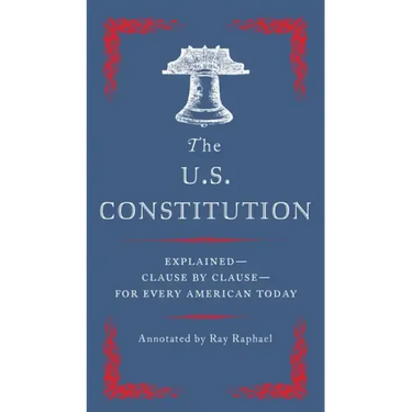 The U.S. Constitution: Explained--Clause by Clause--For Every American Today