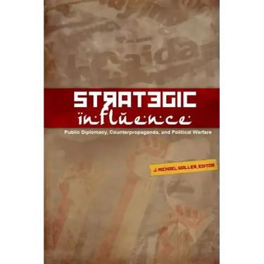 Strategic Influence: Public Diplomacy, Counterpropaganda, and Political Warfare