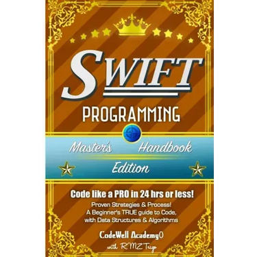 Swift: Programming, Master's Handbook; A TRUE Beginner's Guide! Problem Solving, Code, Data Science, Data Structures & Algori