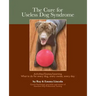 The Cure for Useless Dog Syndrome: : Activities/Games/Learning What to Do for Every Dog, Every Owner, Every Day