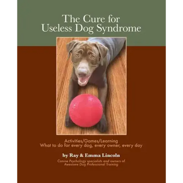 The Cure for Useless Dog Syndrome: : Activities/Games/Learning What to Do for Every Dog, Every Owner, Every Day