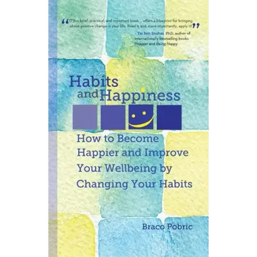 Habits and Happiness: How to Become Happier and Improve Your Wellbeing by Changing Your Habits