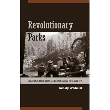 Revolutionary Parks: Conservation, Social Justice, and Mexico's National Parks, 1910-1940