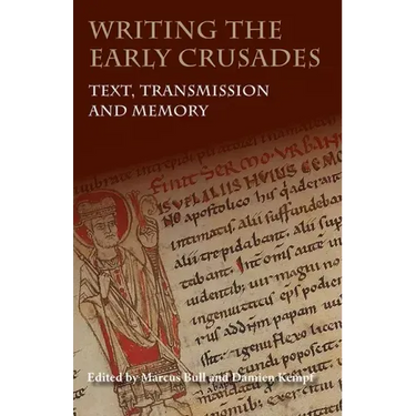 Writing the Early Crusades: Text, Transmission and Memory