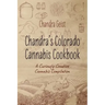 Chandra's Colorado Cannabis Cookbook: A Curiously Creative Cannabis Compliation
