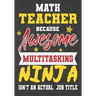 Math Teacher Because Awesome Multitasking Ninja Isn't An Actual Job Title: Perfect Year End Graduation or Thank You Gift for Teachers, Teacher Appreci