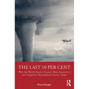 The Last 10 Per Cent: Why the World Needs a Leaner, More Innovative and Pragmatic Development Sector, Today
