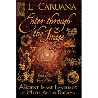 Enter Through the Image: The Ancient Image Language of Myth, Art and Dreams