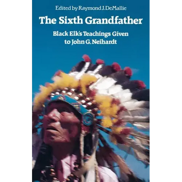 The Sixth Grandfather: Black Elk's Teachings Given to John G. Neihardt