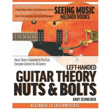 Left-Handed Guitar Theory Nuts & Bolts: Music Theory Explained in Practical, Everyday Context for All Genres